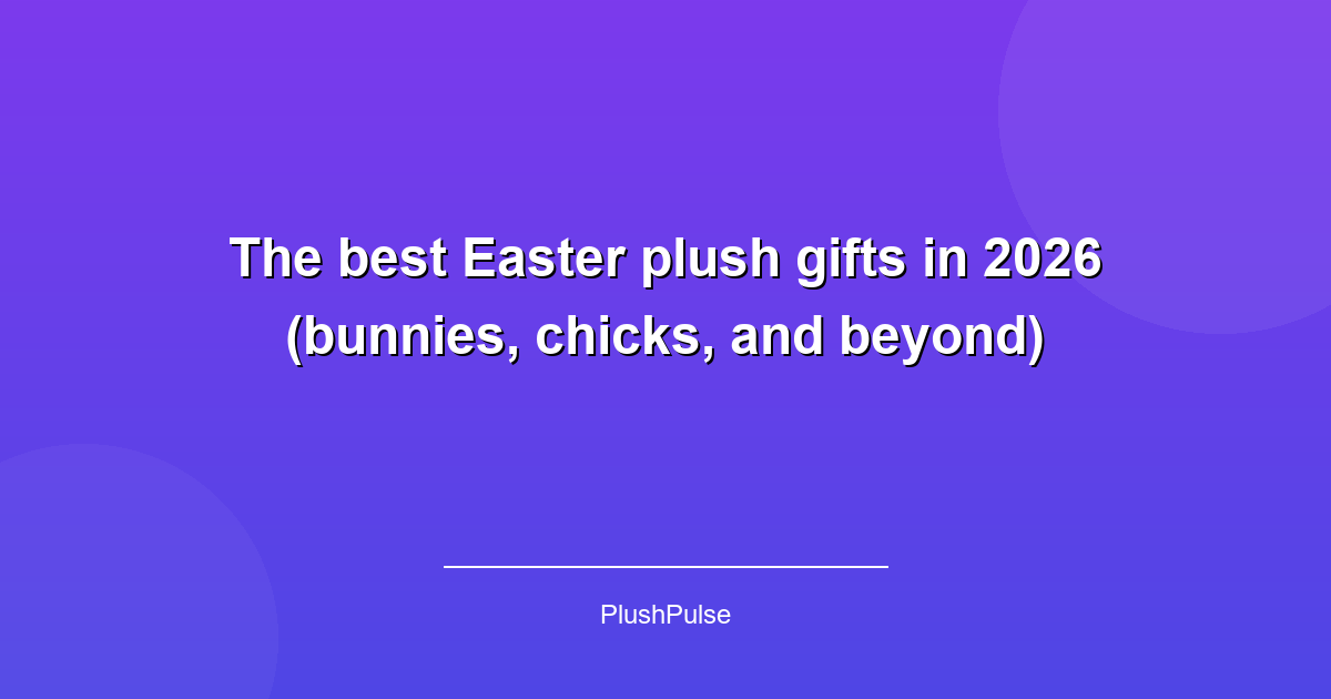 The best Easter plush gifts in 2026 (bunnies, chicks, and beyond)