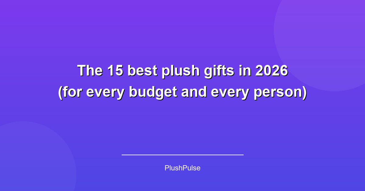 The 15 best plush gifts in 2026 (for every budget and every person)