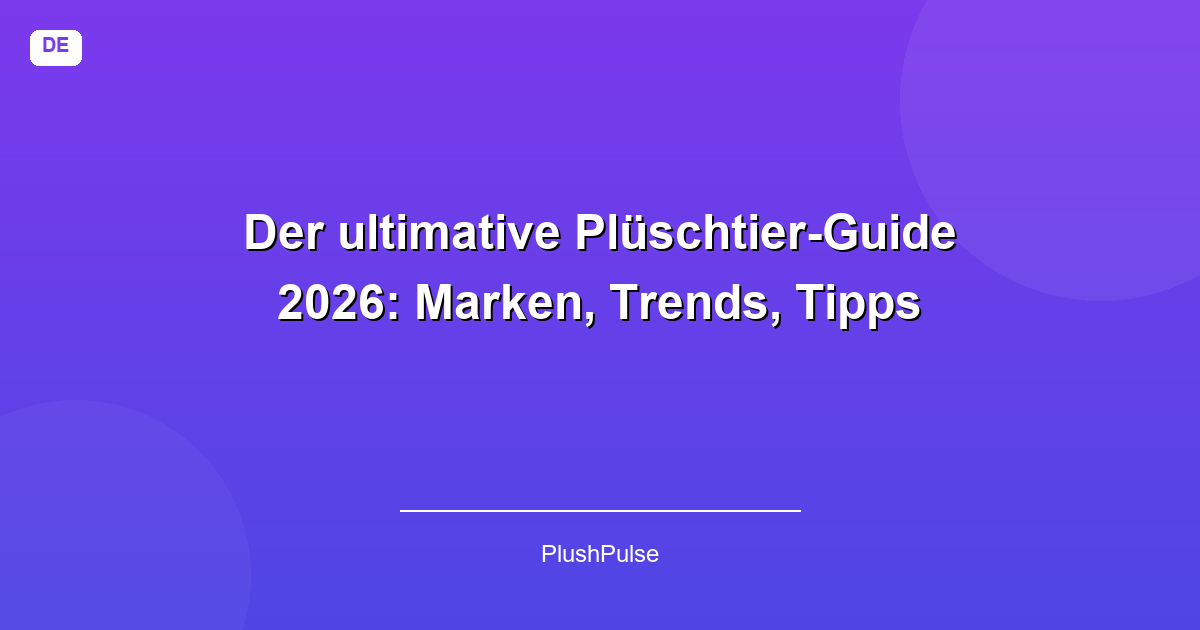 Der ultimative Plüschtier-Guide 2026: Marken, Trends, Tipps