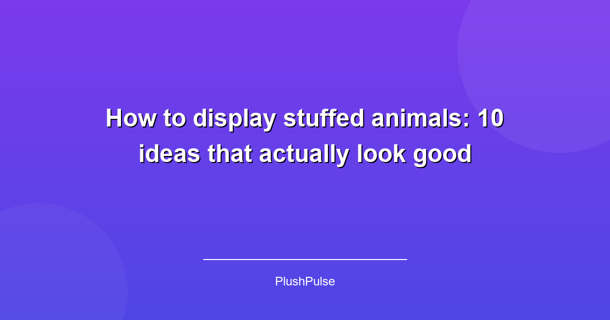 How to display stuffed animals: 10 ideas that actually look good