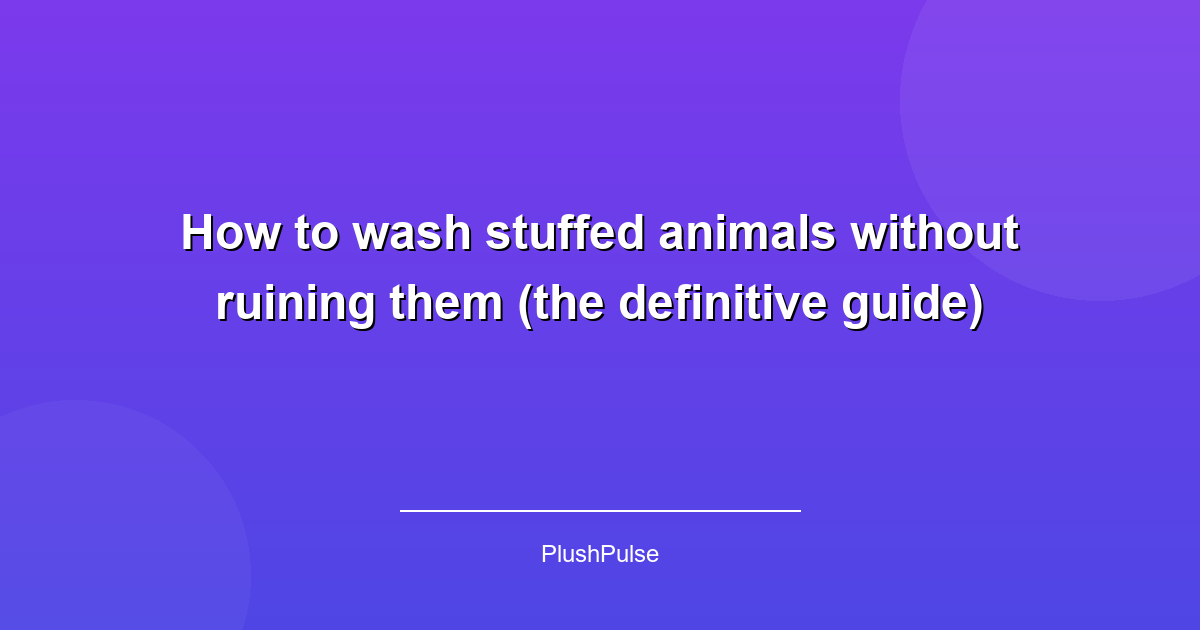 How to wash stuffed animals without ruining them (the definitive guide)