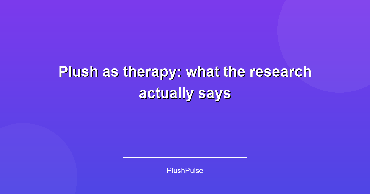 Plush as therapy: what the research actually says