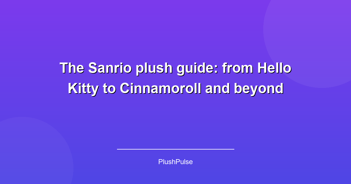 The Sanrio plush guide: from Hello Kitty to Cinnamoroll and beyond