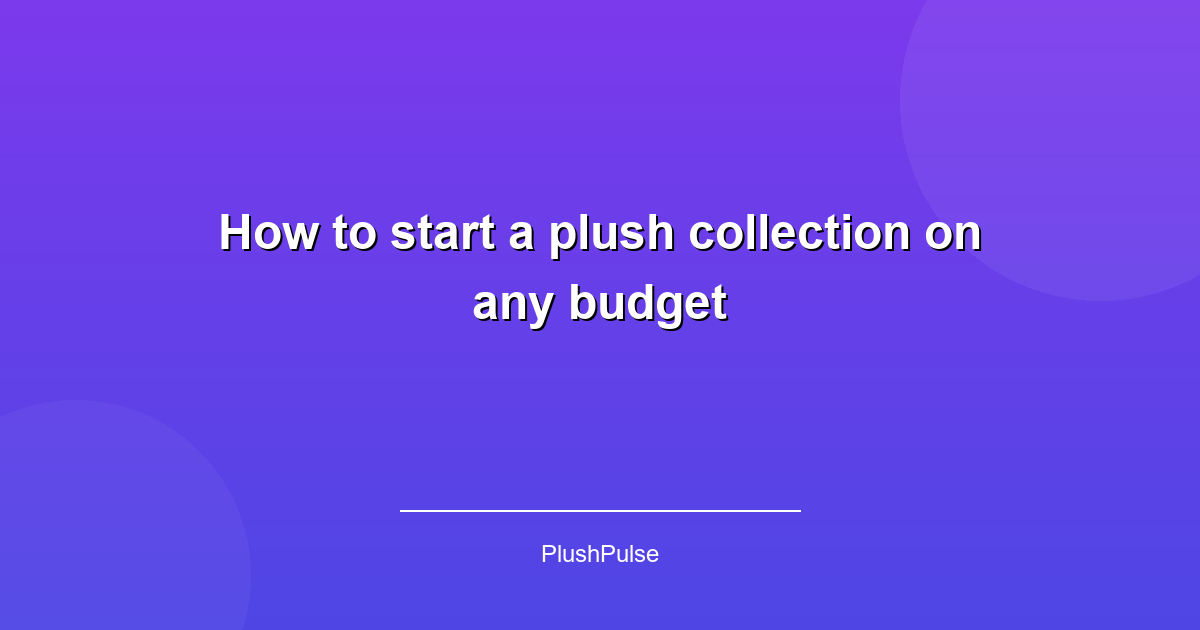 How to start a plush collection on any budget